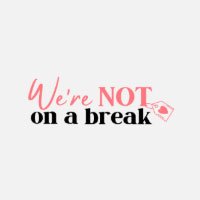 We're Not On A Break