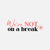 We're Not On A Break